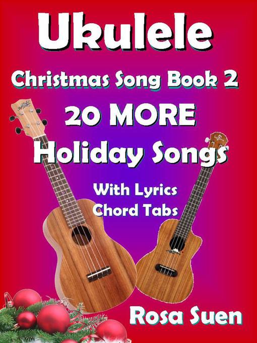 Title details for Ukulele Christmas Song Book 2--20 MORE Holiday Songs with Lyrics and Chord Tabs for Christmas Singalongs by Rosa Suen - Available